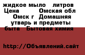 жидкое мыло 5 литров › Цена ­ 117 - Омская обл., Омск г. Домашняя утварь и предметы быта » Бытовая химия   